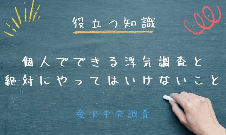 役立つ知識｜金沢中央調査 個人でできる浮気調査と絶対にやってはいけないこと